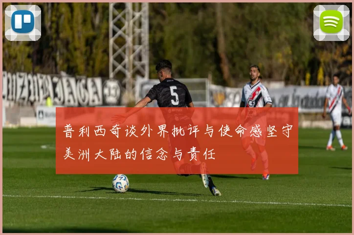普利西奇谈外界批评与使命感坚守美洲大陆的信念与责任
