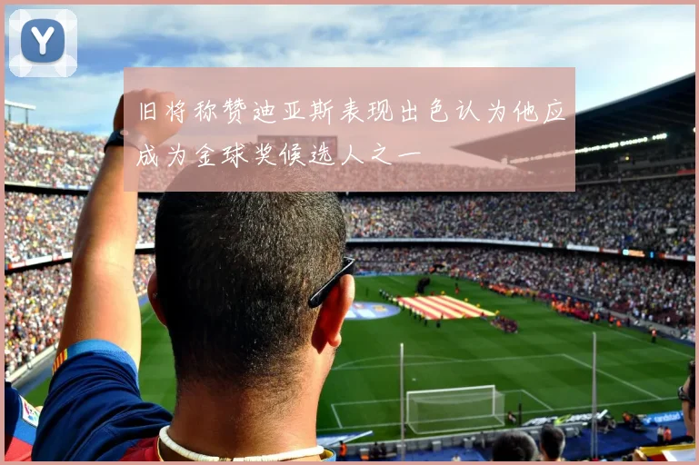 旧将称赞迪亚斯表现出色认为他应成为金球奖候选人之一