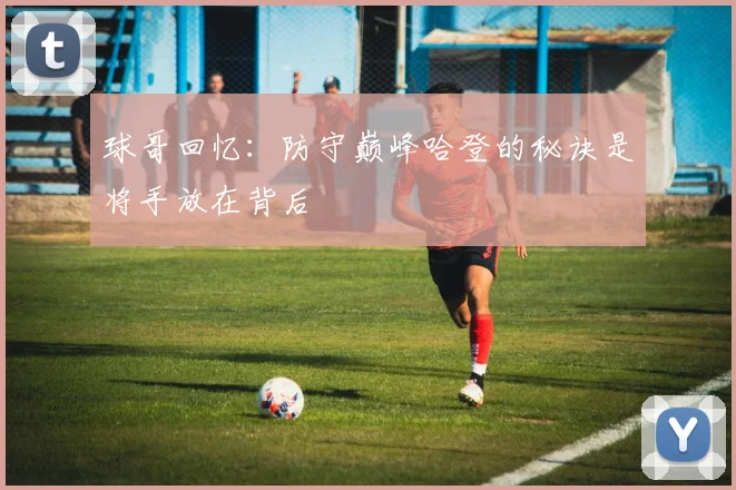 球哥回忆：防守巅峰哈登的秘诀是将手放在背后