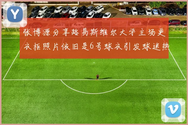 张博源分享路易斯维尔大学主场更衣柜照片依旧是6号球衣引发球迷热议