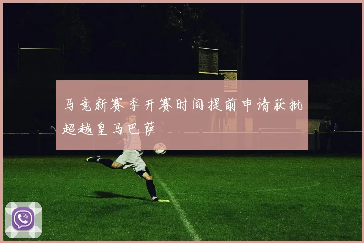 马竞新赛季开赛时间提前申请获批超越皇马巴萨